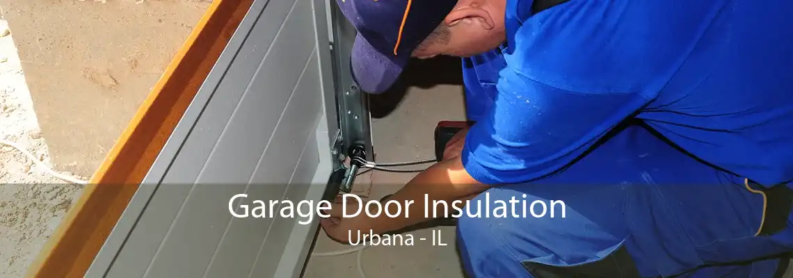 Garage Door Insulation Urbana - IL