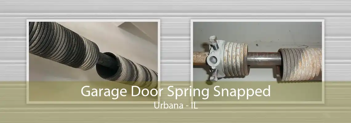 Garage Door Spring Snapped Urbana - IL