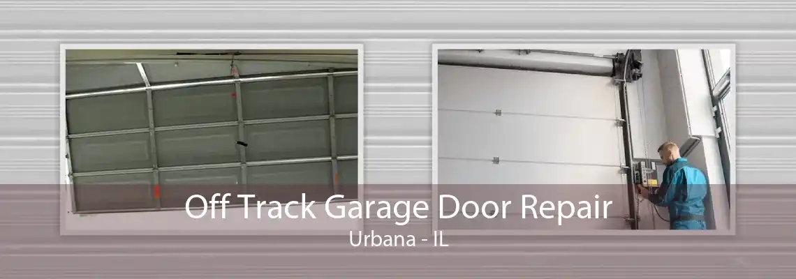 Off Track Garage Door Repair Urbana - IL